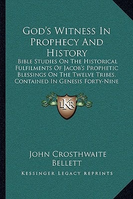 God's Witness In Prophecy And History: Bible Studies On The Historical Fulfilments Of Jacob's Prophetic Blessings On The Twelve Tribes, Contained In Genesis Forty-Nine (1884)