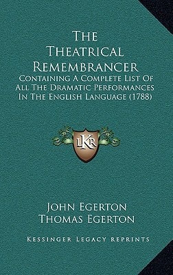 The Theatrical Remembrancer: Containing A Complete List Of All The Dramatic Performances In The English Language (1788)