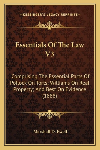 Essentials Of The Law V3: Comprising The Essential Parts Of Pollock On Torts; Williams On Real Property; And Best On Evidence (1888)