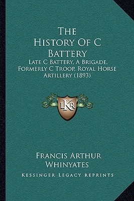 The History Of C Battery: Late C Battery, A Brigade, Formerly C Troop, Royal Horse Artillery (1893)