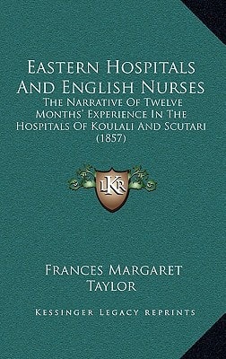 Eastern Hospitals And English Nurses: The Narrative Of Twelve Months' Experience In The Hospitals Of Koulali And Scutari (1857)