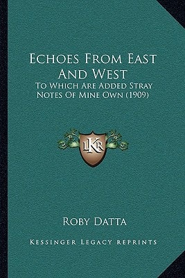Echoes From East And West: To Which Are Added Stray Notes Of Mine Own (1909)