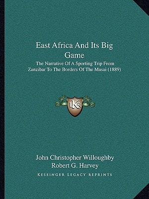 East Africa And Its Big Game: The Narrative Of A Sporting Trip From Zanzibar To The Borders Of The Masai (1889)