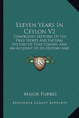 Eleven Years In Ceylon V2: Comprising Sketches Of The Field Sports And Natural History Of That Colony, And An Account Of Its History And Antiquities (1841)