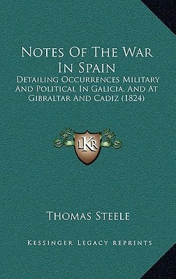 Notes Of The War In Spain: Detailing Occurrences Military And Political In Galicia, And At Gibraltar And Cadiz (1824)