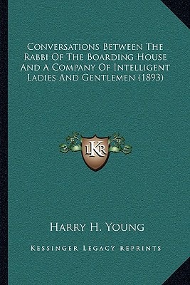 Conversations Between The Rabbi Of The Boarding House And A Company Of Intelligent Ladies And Gentlemen (1893)