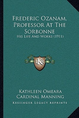 Frederic Ozanam, Professor At The Sorbonne: His Life And Works (1911)