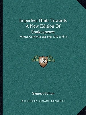 Imperfect Hints Towards A New Edition Of Shakespeare: Written Chiefly In The Year 1782 (1787)