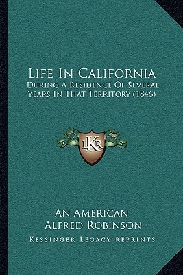 Life In California: During A Residence Of Several Years In That Territory (1846)