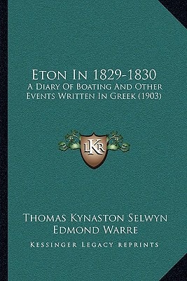 Eton In 1829-1830: A Diary Of Boating And Other Events Written In Greek (1903)