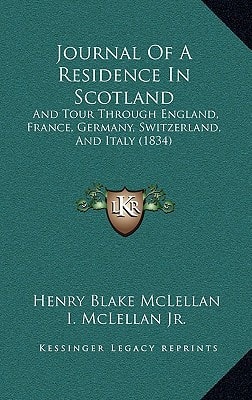 Journal Of A Residence In Scotland: And Tour Through England, France, Germany, Switzerland, And Italy (1834)