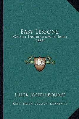 Easy Lessons: Or Self-Instruction In Irish (1885)
