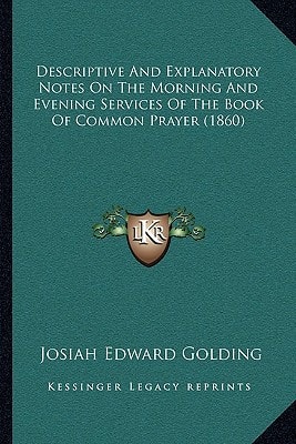 Descriptive And Explanatory Notes On The Morning And Evening Services Of The Book Of Common Prayer (1860)