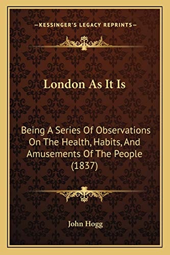 London As It Is: Being A Series Of Observations On The Health, Habits, And Amusements Of The People (1837)