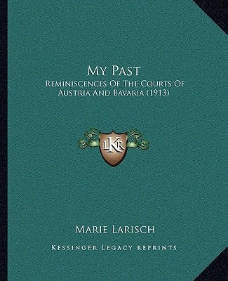 My Past: Reminiscences Of The Courts Of Austria And Bavaria (1913)