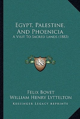 Egypt, Palestine, And Phoenicia: A Visit To Sacred Lands (1883)