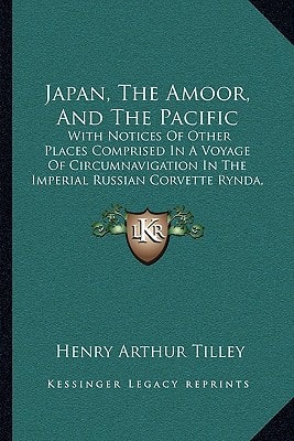 Japan, The Amoor, And The Pacific: With Notices Of Other Places Comprised In A Voyage Of Circumnavigation In The Imperial Russian Corvette Rynda, In 1858-1860 (1861)