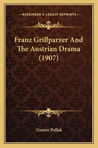 Franz Grillparzer And The Austrian Drama (1907)