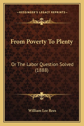 From Poverty To Plenty: Or The Labor Question Solved (1888)
