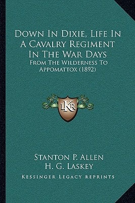 Down In Dixie, Life In A Cavalry Regiment In The War Days: From The Wilderness To Appomattox (1892)
