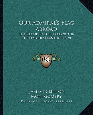 Our Admiral's Flag Abroad: The Cruise Of D. G. Farragut, In The Flagship Franklin (1869)