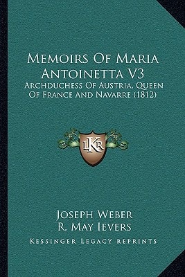 Memoirs Of Maria Antoinetta V3: Archduchess Of Austria, Queen Of France And Navarre (1812)