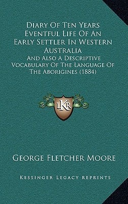 Diary Of Ten Years Eventful Life Of An Early Settler In Western Australia: And Also A Descriptive Vocabulary Of The Language Of The Aborigines (1884)