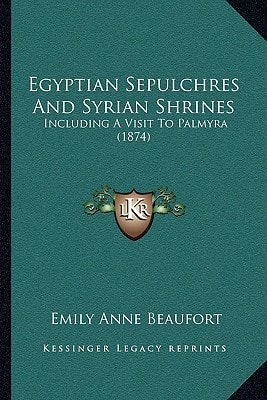 Egyptian Sepulchres And Syrian Shrines: Including A Visit To Palmyra (1874)