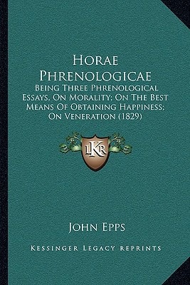 Horae Phrenologicae: Being Three Phrenological Essays, On Morality; On The Best Means Of Obtaining Happiness; On Veneration (1829)