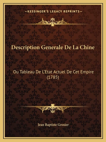Description Generale De La Chine: Ou Tableau De L'Etat Actuel De Cet Empire (1785)