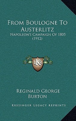 From Boulogne To Austerlitz: Napoleon's Campaign Of 1805 (1912)