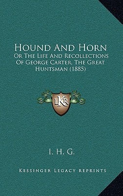 Hound And Horn: Or The Life And Recollections Of George Carter, The Great Huntsman (1885)