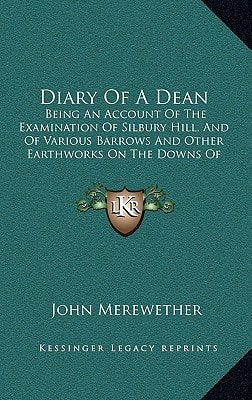 Diary Of A Dean: Being An Account Of The Examination Of Silbury Hill, And Of Various Barrows And Other Earthworks On The Downs Of North Wilts (1851)