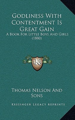 Godliness With Contentment Is Great Gain: A Book For Little Boys And Girls (1880)