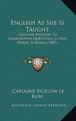 English As She Is Taught: Genuine Answers To Examination Questions In Our Public Schools (1887)