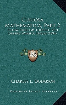Curiosa Mathematica, Part 2: Pillow Problems Thought Out During Wakeful Hours (1894)
