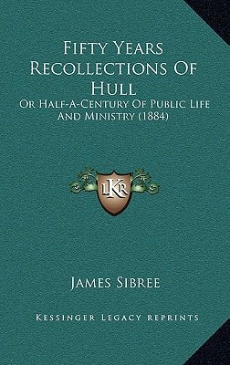 Fifty Years Recollections Of Hull: Or Half-A-Century Of Public Life And Ministry (1884)