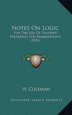 Notes On Logic: For The Use Of Students Preparing For Examinations (1876)