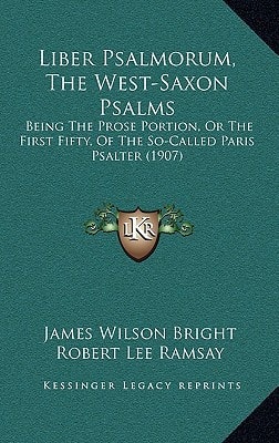 Liber Psalmorum, The West-Saxon Psalms: Being The Prose Portion, Or The First Fifty, Of The So-Called Paris Psalter (1907)