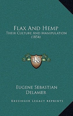 Flax And Hemp: Their Culture And Manipulation (1854)