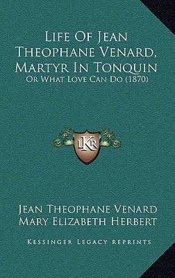Life Of Jean Theophane Venard, Martyr In Tonquin: Or What Love Can Do (1870)
