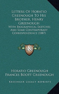 Letters Of Horatio Greenough To His Brother, Henry Greenough: With Biographical Sketches And Some Contemporary Correspondence (1887)