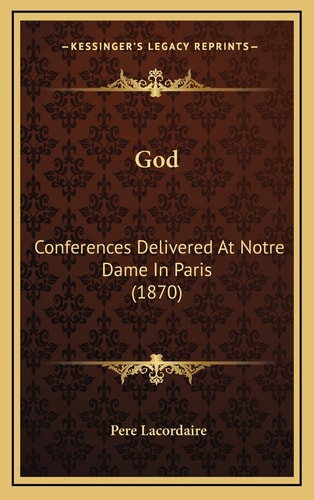 God: Conferences Delivered At Notre Dame In Paris (1870)
