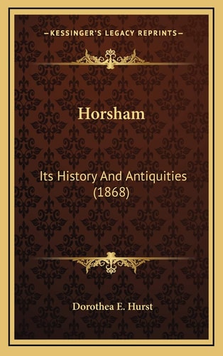 Horsham: Its History And Antiquities (1868)