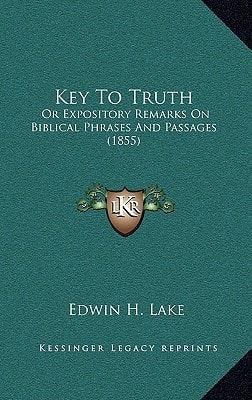 Key To Truth: Or Expository Remarks On Biblical Phrases And Passages (1855)