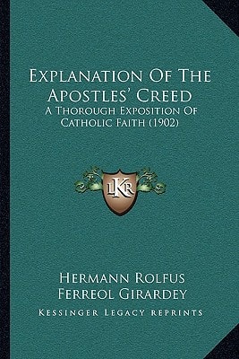 Explanation Of The Apostles' Creed: A Thorough Exposition Of Catholic Faith (1902)