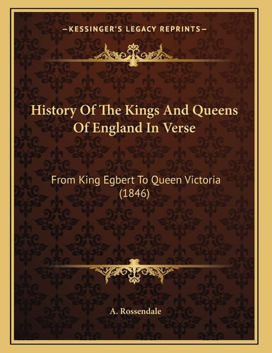 History Of The Kings And Queens Of England In Verse: From King Egbert To Queen Victoria (1846)