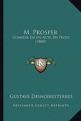 M. Prosper: Comedie En Un Acte, En Prose (1860)