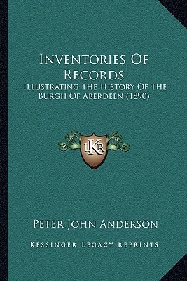Inventories Of Records: Illustrating The History Of The Burgh Of Aberdeen (1890)