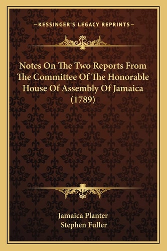 Notes On The Two Reports From The Committee Of The Honorable House Of Assembly Of Jamaica (1789)